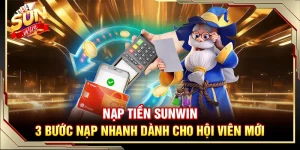 Nạp Tiền Sunwin – 3 Bước Nạp Nhanh Dành Cho Hội Viên Mới